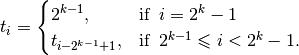 t_i =
\begin{cases}
  2^{k - 1}, & \text{if }\, i = 2^k - 1 \\
  t_{i - 2^{k-1} + 1}, & \text{if }\, 2^{k-1} \leqslant i < 2^k - 1.
\end{cases}